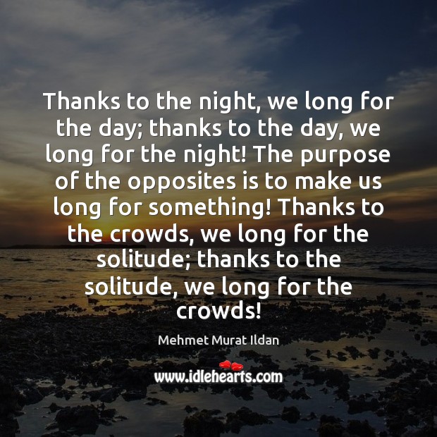 Thanks to the night, we long for the day; thanks to the Mehmet Murat Ildan Picture Quote