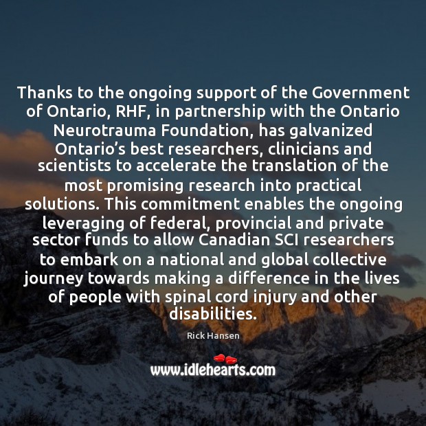 Thanks to the ongoing support of the Government of Ontario, RHF, in Rick Hansen Picture Quote