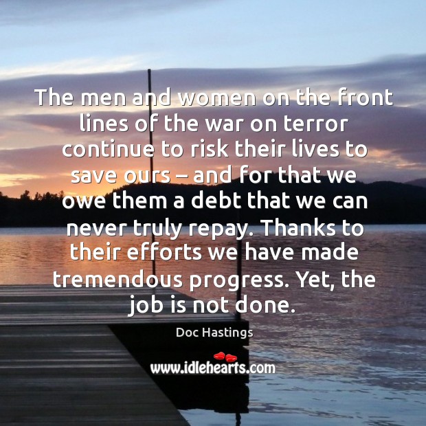 Thanks to their efforts we have made tremendous progress. Yet, the job is not done. Progress Quotes Image