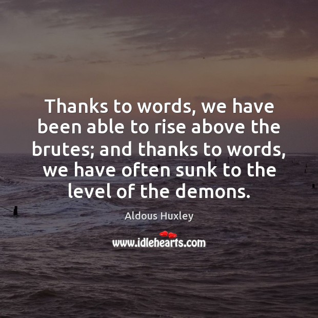 Thanks to words, we have been able to rise above the brutes; Aldous Huxley Picture Quote