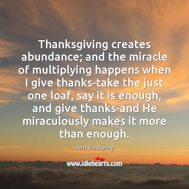 Thanksgiving creates abundance; and the miracle of multiplying happens when I give Image