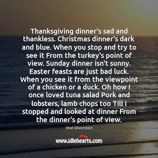 Thanksgiving dinner’s sad and thankless. Christmas dinner’s dark and blue. When you Easter Quotes Image