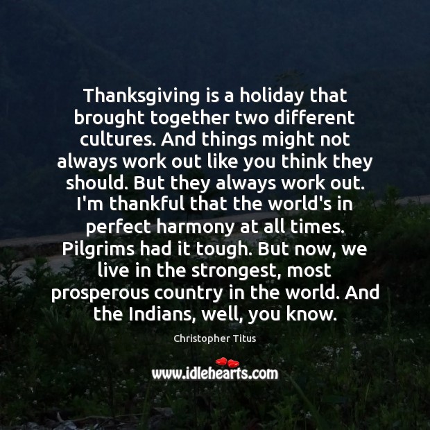 Thanksgiving is a holiday that brought together two different cultures. And things Thankful Quotes Image