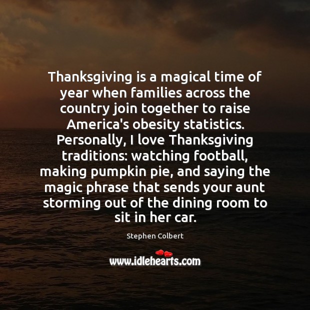 Thanksgiving is a magical time of year when families across the country Stephen Colbert Picture Quote