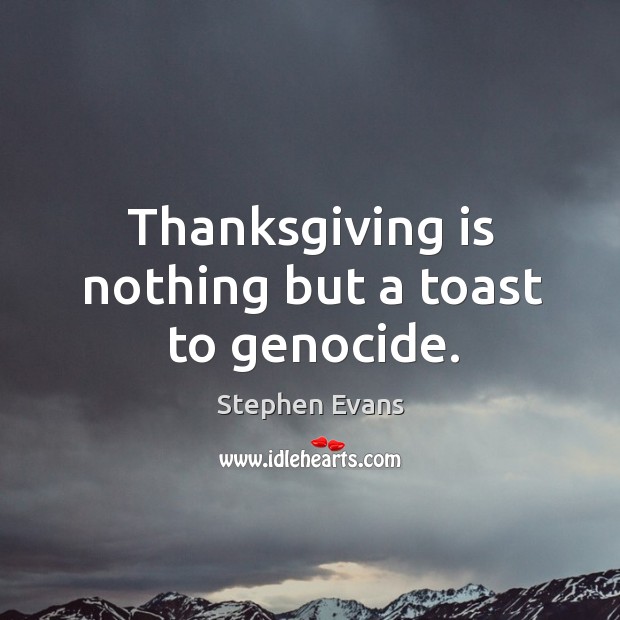 Thanksgiving is nothing but a toast to genocide. Thanksgiving Quotes Image