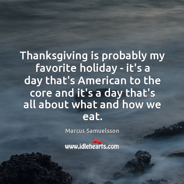 Thanksgiving is probably my favorite holiday – it’s a day that’s American Marcus Samuelsson Picture Quote