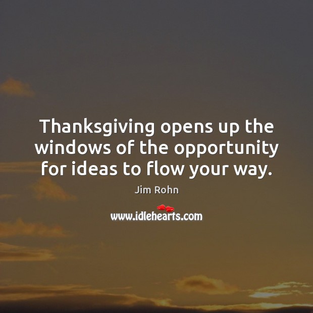Thanksgiving opens up the windows of the opportunity for ideas to flow your way. Jim Rohn Picture Quote