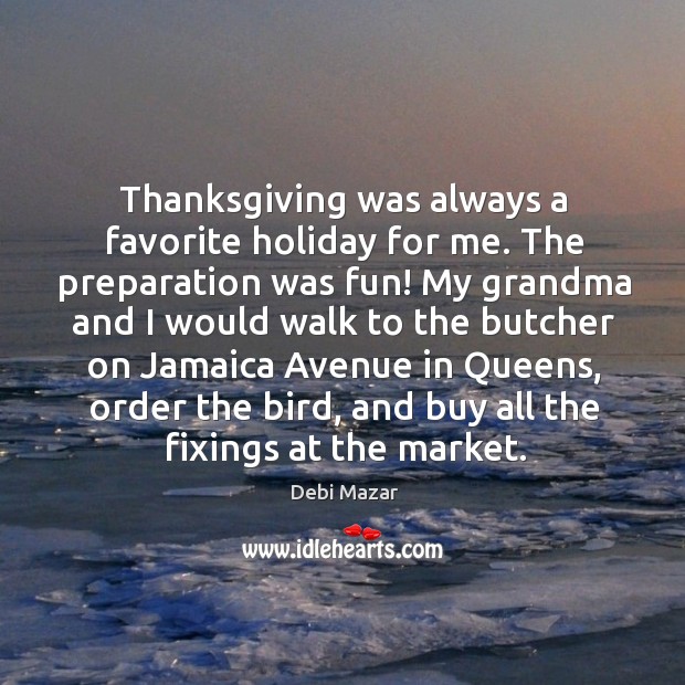 Thanksgiving was always a favorite holiday for me. The preparation was fun! Debi Mazar Picture Quote
