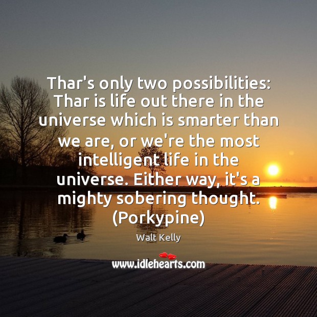 Thar’s only two possibilities: Thar is life out there in the universe Walt Kelly Picture Quote