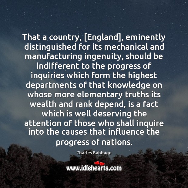That a country, [England], eminently distinguished for its mechanical and manufacturing ingenuity, Progress Quotes Image