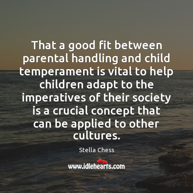 That a good fit between parental handling and child temperament is vital Society Quotes Image