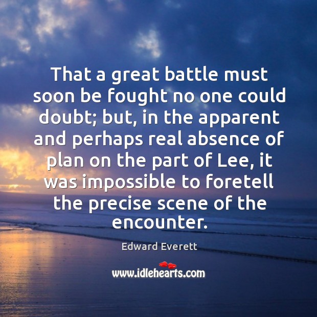 That a great battle must soon be fought no one could doubt; Edward Everett Picture Quote