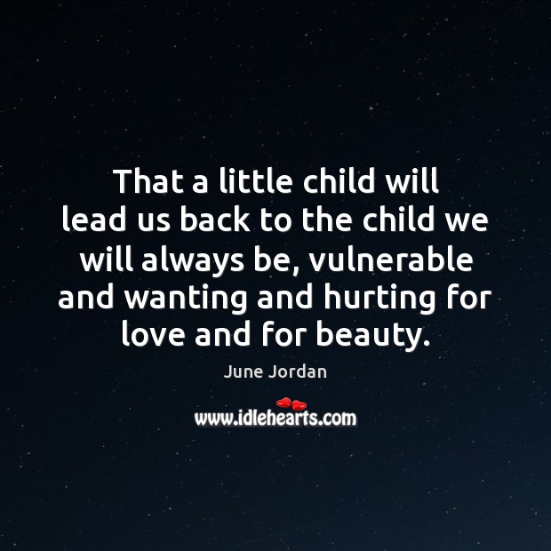 That a little child will lead us back to the child we June Jordan Picture Quote