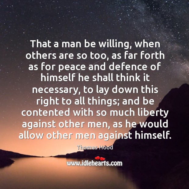 That a man be willing, when others are so too, as far forth as for peace and defence of himself Thomas Hood Picture Quote