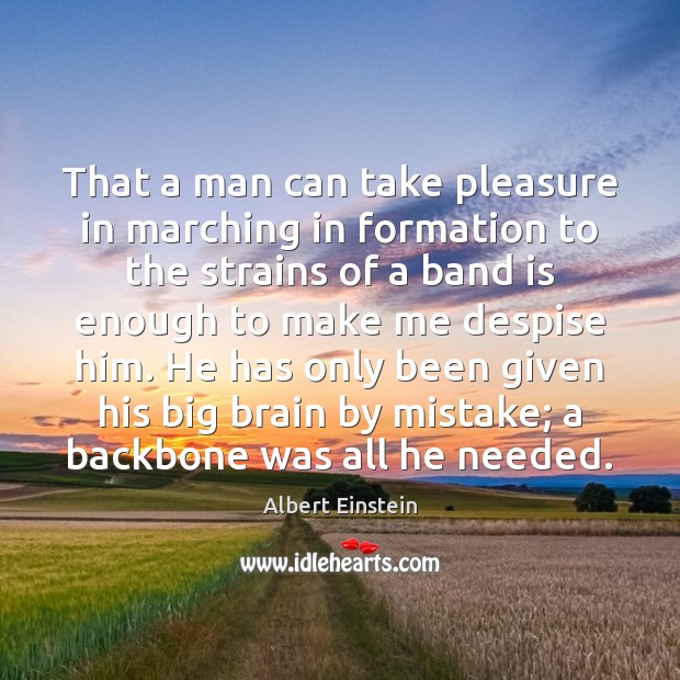 That a man can take pleasure in marching in formation to the Image