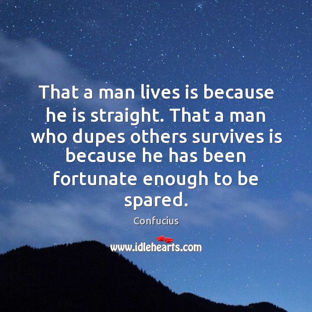 That a man lives is because he is straight. That a man Confucius Picture Quote