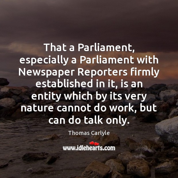 That a Parliament, especially a Parliament with Newspaper Reporters firmly established in Thomas Carlyle Picture Quote