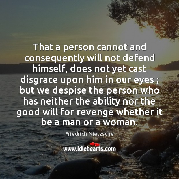 That a person cannot and consequently will not defend himself, does not Image