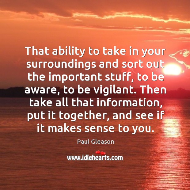 That ability to take in your surroundings and sort out the important stuff, to be aware Paul Gleason Picture Quote