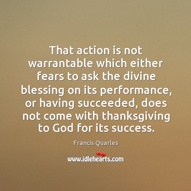 That action is not warrantable which either fears to ask the divine Francis Quarles Picture Quote