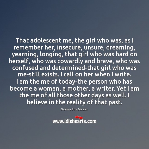 That adolescent me, the girl who was, as I remember her, insecure, Norma Fox Mazer Picture Quote