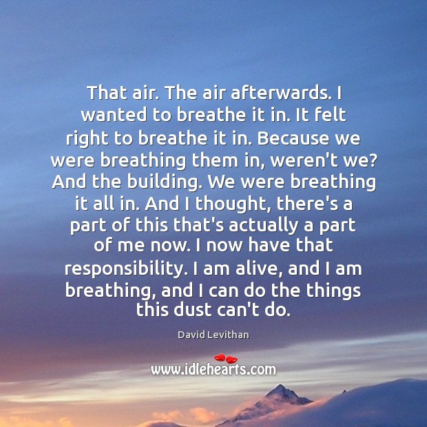 That air. The air afterwards. I wanted to breathe it in. It David Levithan Picture Quote