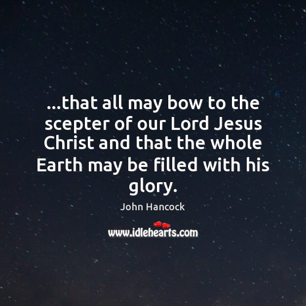 …that all may bow to the scepter of our Lord Jesus Christ John Hancock Picture Quote