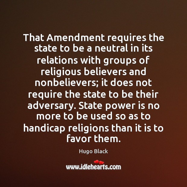 That Amendment requires the state to be a neutral in its relations Hugo Black Picture Quote
