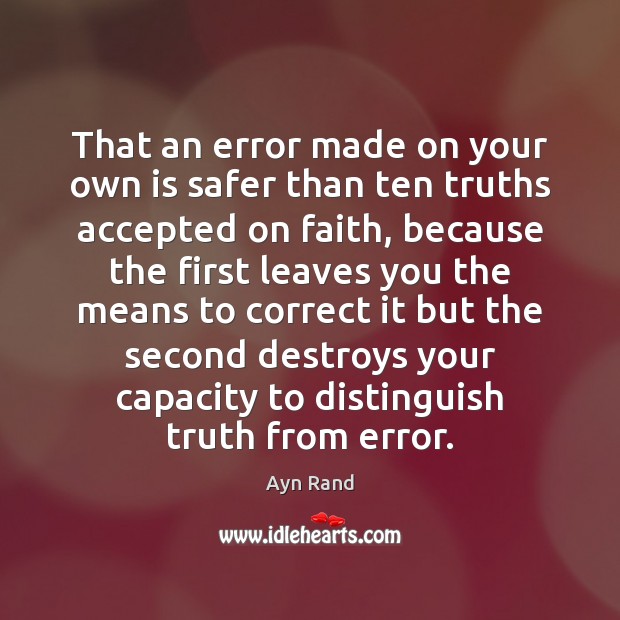 That an error made on your own is safer than ten truths Ayn Rand Picture Quote