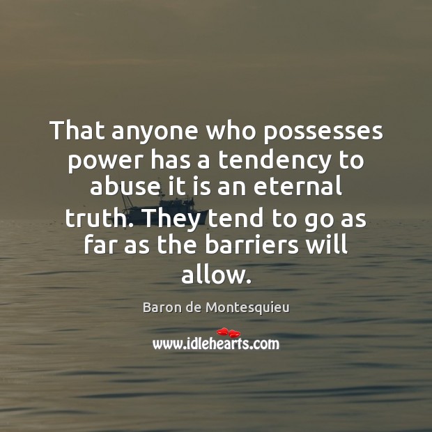 That anyone who possesses power has a tendency to abuse it is Eternal Truth Quotes Image