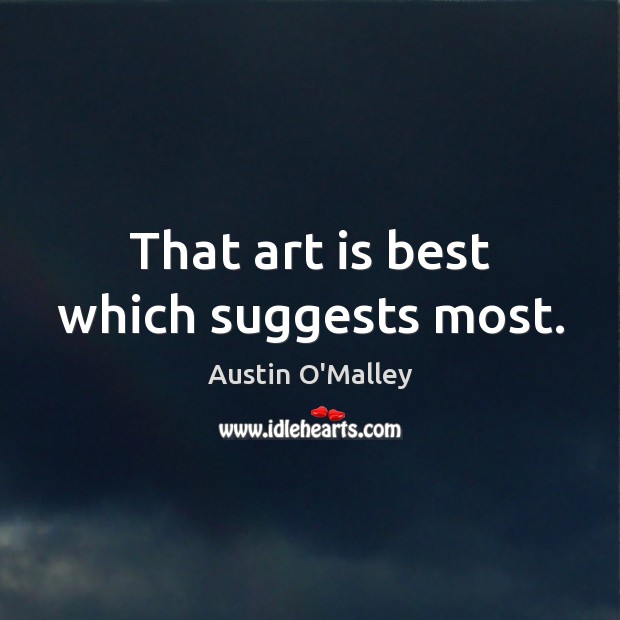That art is best which suggests most. Austin O’Malley Picture Quote