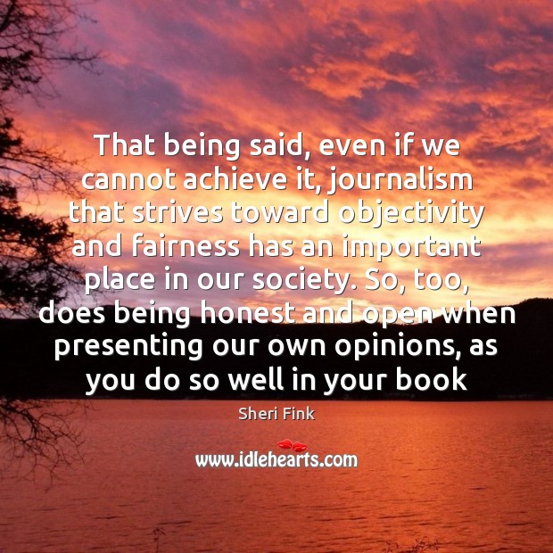 That being said, even if we cannot achieve it, journalism that strives Image