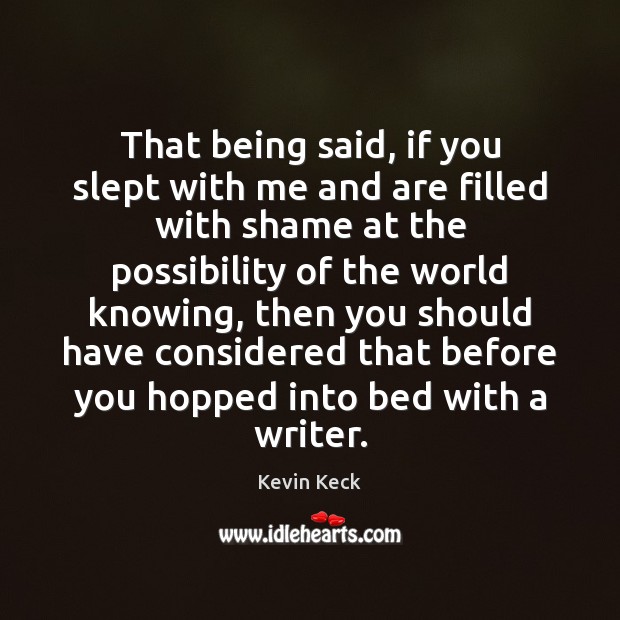 That being said, if you slept with me and are filled with Kevin Keck Picture Quote