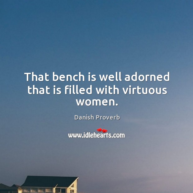 That bench is well adorned that is filled with virtuous women. Image