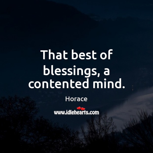 That best of blessings, a contented mind. Horace Picture Quote