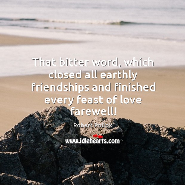 That bitter word, which closed all earthly friendships and finished every feast Image