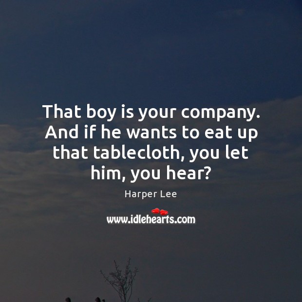 That boy is your company. And if he wants to eat up Harper Lee Picture Quote