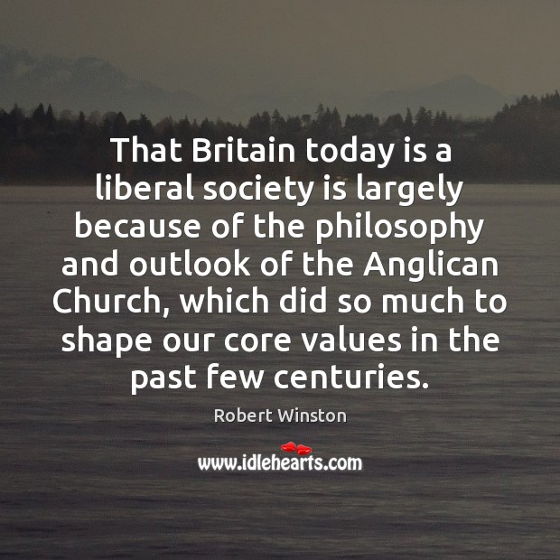 That Britain today is a liberal society is largely because of the Robert Winston Picture Quote