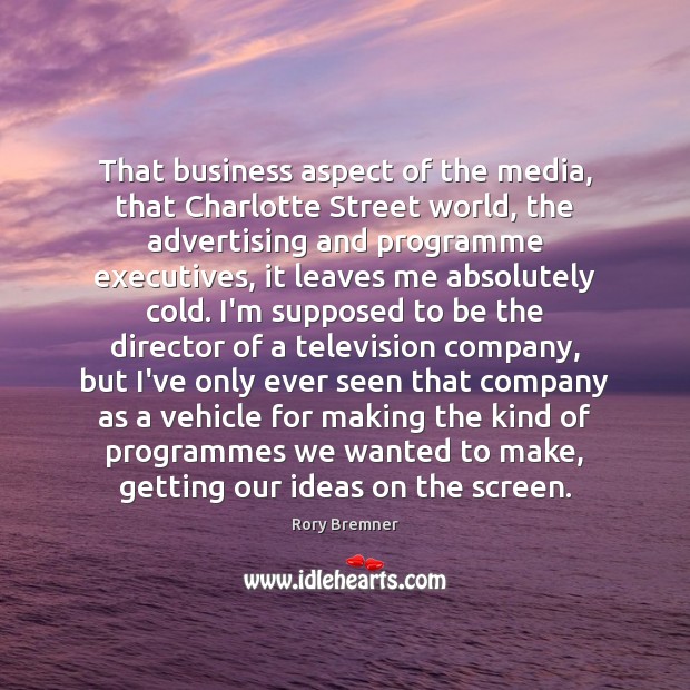 That business aspect of the media, that Charlotte Street world, the advertising Image
