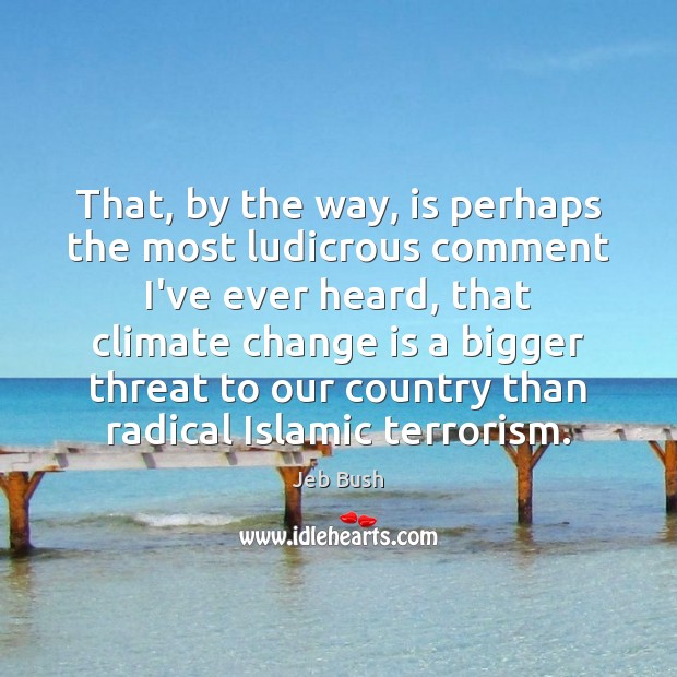 That, by the way, is perhaps the most ludicrous comment I’ve ever Climate Quotes Image