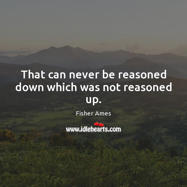 That can never be reasoned down which was not reasoned up. Image
