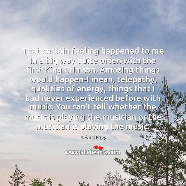 That certain feeling happened to me in a big way quite often Robert Fripp Picture Quote