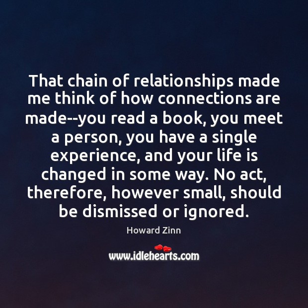 That chain of relationships made me think of how connections are made–you Howard Zinn Picture Quote