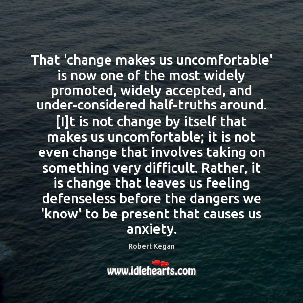 That ‘change makes us uncomfortable’ is now one of the most widely Robert Kegan Picture Quote
