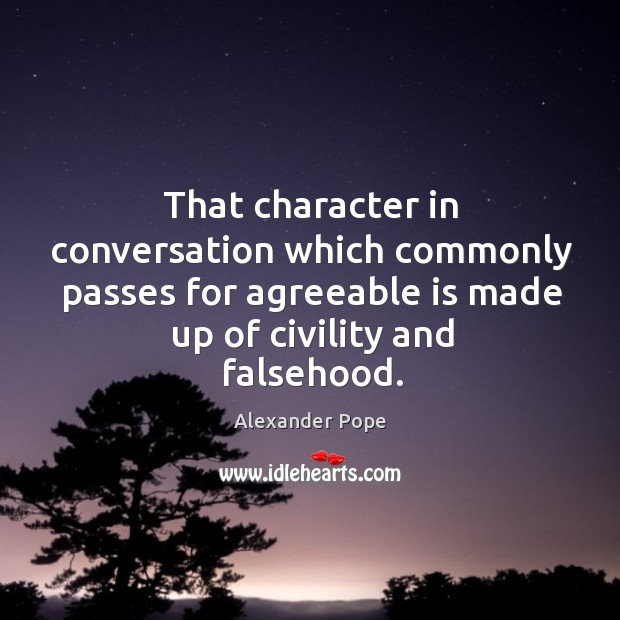 That character in conversation which commonly passes for agreeable is made up Alexander Pope Picture Quote