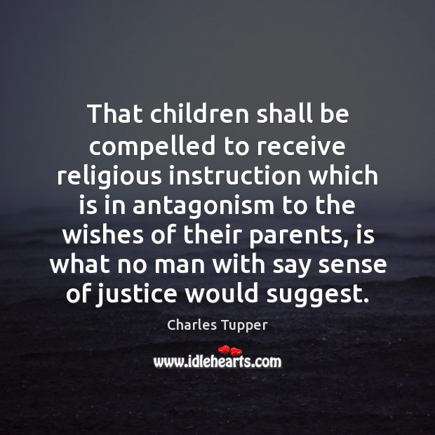 That children shall be compelled to receive religious instruction which is in Charles Tupper Picture Quote