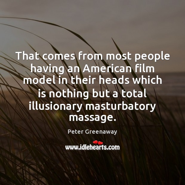 That comes from most people having an American film model in their Peter Greenaway Picture Quote