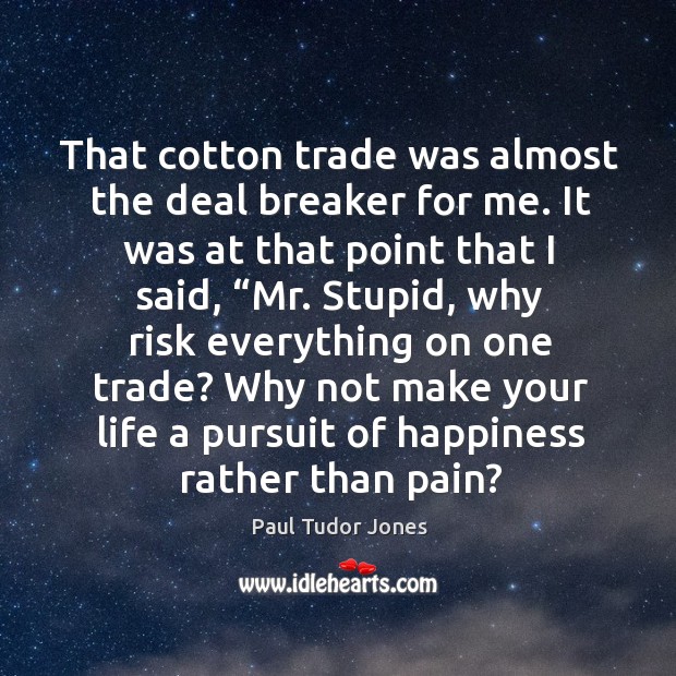 That cotton trade was almost the deal breaker for me. It was Paul Tudor Jones Picture Quote