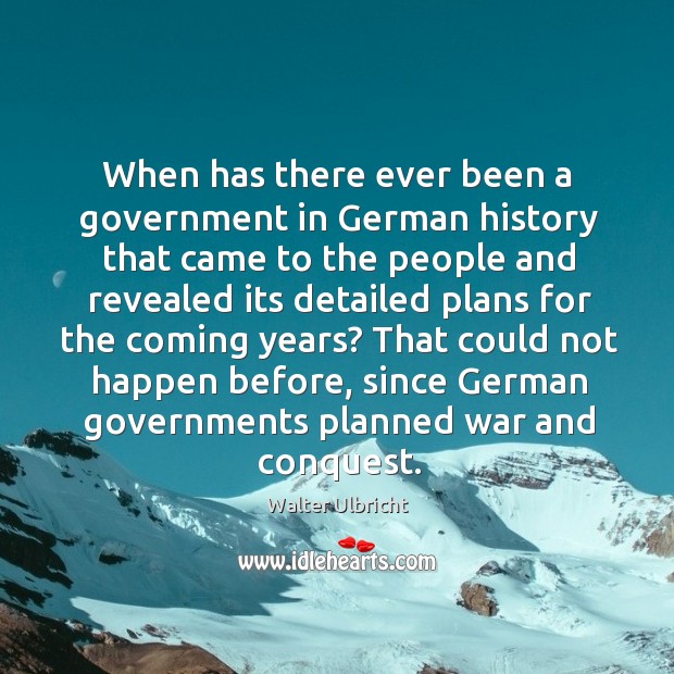 That could not happen before, since german governments planned war and conquest. Walter Ulbricht Picture Quote