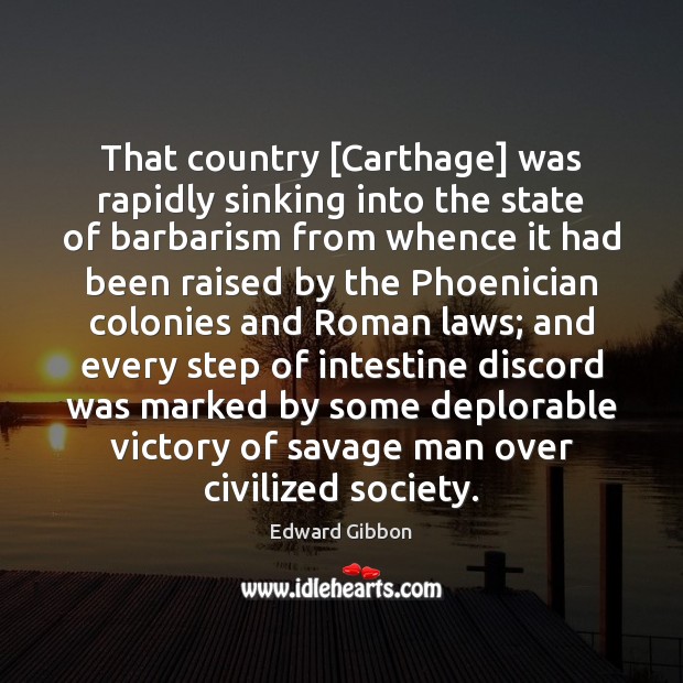 That country [Carthage] was rapidly sinking into the state of barbarism from 